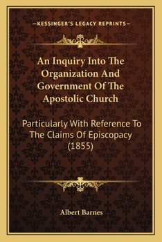 Paperback An Inquiry Into The Organization And Government Of The Apostolic Church: Particularly With Reference To The Claims Of Episcopacy (1855) Book