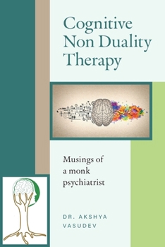 Paperback Cognitive Non Duality Therapy: Musings of a monk psychiatrist Book