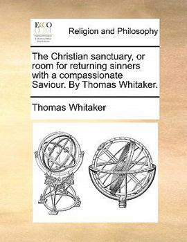 Paperback The Christian Sanctuary, or Room for Returning Sinners with a Compassionate Saviour. by Thomas Whitaker. Book