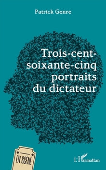 Trois-cent-soixante-cinq portraits du dictateur (En Scène) (French Edition)