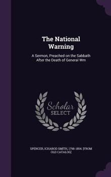 Hardcover The National Warning: A Sermon, Preached on the Sabbath After the Death of General Wm Book