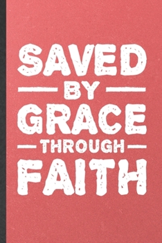 Paperback Saved by Grace Through Faith: Blank Funny Sunday Church Jesus Lined Notebook/ Journal For Christian Faith, Inspirational Saying Unique Special Birth Book