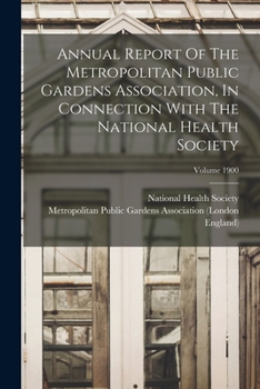 Paperback Annual Report Of The Metropolitan Public Gardens Association, In Connection With The National Health Society; Volume 1900 Book