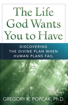 Paperback The Life God Wants You to Have: Discovering the Divine Plan When Human Plans Fail Book