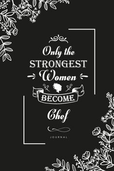 Only the Strongest Women become Chef: Blank Lined Journal Notebook, Chef notebook, Chef journal, Chef gifts, Lined Journal Notebook for Chef