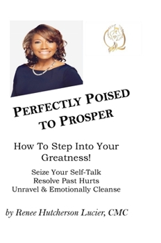 Hardcover Perfectly Poised To Prosper: How To Step Into Your Greatness! (Seize Your Self-Talk, Resolve Past Hurts, Unravel & Emotionally Cleanse) Book