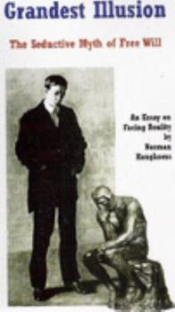 Grandest Illusion: The Seductive Myth of Free Will