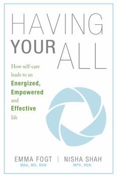 Having Your All: How Self-Care Leads to an Energized, Empowered and Effective Life