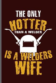 Paperback The only Hotter than a welder is a welders wife: Welding Welds Welders notebooks gift (6x9) Dot Grid notebook to write in Book