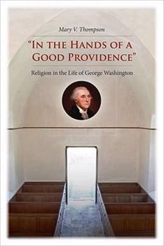 Hardcover In the Hands of a Good Providence: Religion in the Life of George Washington Book