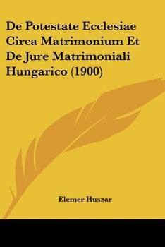 Paperback De Potestate Ecclesiae Circa Matrimonium Et De Jure Matrimoniali Hungarico (1900) [Latin] Book