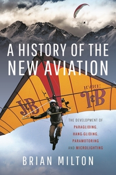 Hardcover A History of the New Aviation: The Development of Paragliding, Hang-Gliding, Paramotoring and Microlighting Book