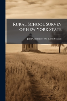 Rural School Survey of New York State: Joint Committee On Rural Schools. a Report to the Rural School Partons
