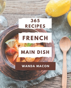 Paperback 365 French Main Dish Recipes: A French Main Dish Cookbook that Novice can Cook Book