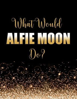 What Would Alfie Moon Do?: Large Notebook/Diary/Journal for Writing 100 Pages, Alfie Moon Gift for Fans of EastEnders