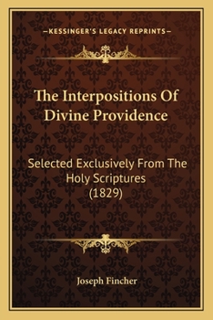 Paperback The Interpositions Of Divine Providence: Selected Exclusively From The Holy Scriptures (1829) Book