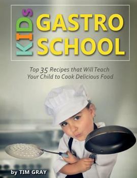Paperback KIDs GASTRO SCHOOL: Top 35 Recipes that Will Teach Your Child to Cook Delicious Food! Book