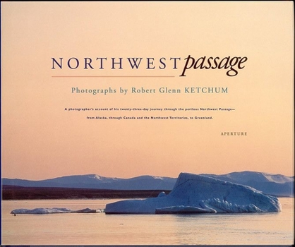 Hardcover Robert Glenn Ketchum: Northwest Passage (Signed Edition): A Photographer's Account of His Twenty-Three Day Journey Through the Perilous Northwest Pass Book