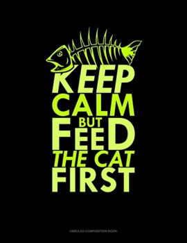 Paperback Keep Calm But Feed The Cat First: Unruled Composition Book