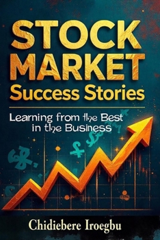 STOCK MARKET SUCCESS STORIES: Learning from the Best in the Business