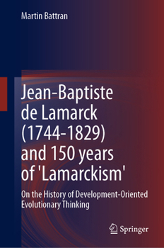 Jean-Baptiste de Lamarck (1744-1829) and 150 Years of Lamarckism: On the History of Development-Oriented Evolutionary Thinking