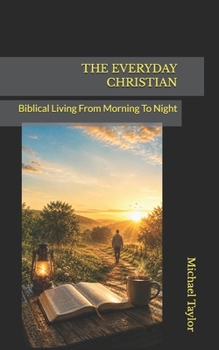 Paperback The Everyday Christian: Biblical Living From Morning To Night Book
