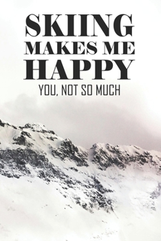 Skiing Makes Me Happy You Not So Much: Notebook For Skiers And Snowboarders Blank College Ruled Lined Logbook Writing Journal