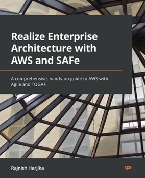 Paperback Realize Enterprise Architecture with AWS and SAFe: A comprehensive, hands-on guide to AWS with Agile and TOGAF Book