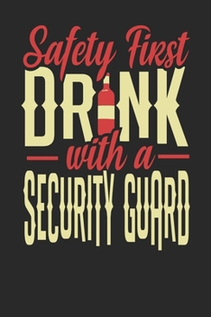 Safety First Drink With A Security Guard: Security Guard Notebook | Security Guard Journal | 110 DOT GRID Paper Pages | 6 x 9 | Handlettering | Logbook