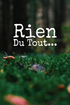 Rien du tout : Carnet De Notes: Ou Journal Intime | Cadeau original pour homme femme papa maman garçon fille sœur frère Anniversaire Noël | l'idée est ... Format (15.24 x 22.86 cm) (French Edition)