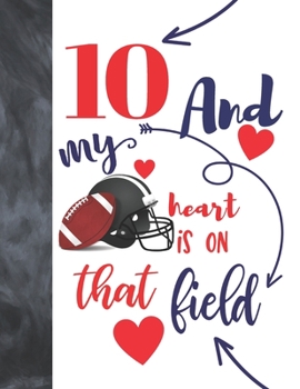 10 And My Heart Is On That Field: Football Gifts For Boys And Girls A Sketchbook Sketchpad Activity Book For Kids To Draw And Sketch In