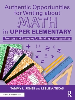 Paperback Authentic Opportunities for Writing about Math in Upper Elementary: Prompts and Examples for Building Understanding Book