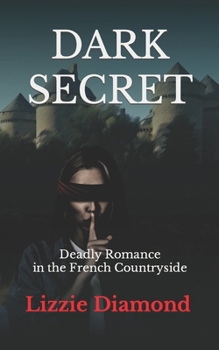 Dark Secret: Deadly Romance in the French Countryside (Secret Trilogy)
