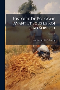 Paperback Histoire De Pologne Avant Et Sous Le Roi Jean Sobieski; Volume 1 [French] Book