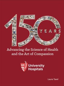 Hardcover University Hospitals: 150 Years Advancing the Science of Health and the Art of Compassion Book