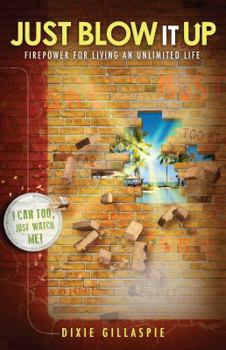 Paperback Just Blow It Up: Firepower for Living an Unlimited Life Book