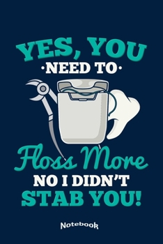 Yes You Need To Floss More No I Didn't Stab You: Funny Dental Hygiene Themed Notebook, Diary or Journal Gift for Dentists, Dental Assistants and ... Cream Paper, Glossy Finished Soft Cover