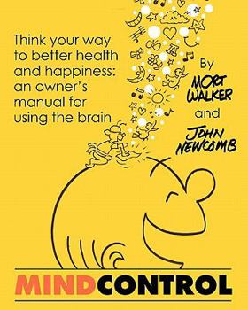 Paperback Mind Control: Think Your Way to Better Health and Happiness: An Owner's Manual for Using the Brain Book