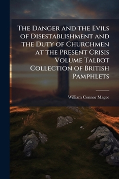 The Danger and the Evils of Disestablishment and the Duty of Churchmen at the Present Crisis; Volume Talbot collection of British pamphlets