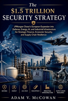 The $1.5 Trillion Security Strategy: JPMorgan Chase’s European Expansion into Defense, Energy, AI, and Industrial Infrastructure for Strategic Finance, Economic Security, and Supply Chain Resilience
