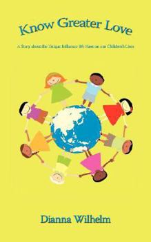 Know Greater Love: A Story about the Unique Influence We Have on our Children's Lives
