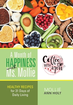 A Month of Happiness With Ms. Mollie: Healthy Recipes for 31 Days of Daily Living