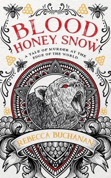 Blood, Honey, Snow: A Tale of Murder at the Edge of the World