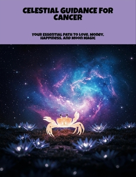 Paperback Celestial Guidance For Cancer: Your Essential Path To Love, Money, Happiness, And Moon Magic Book