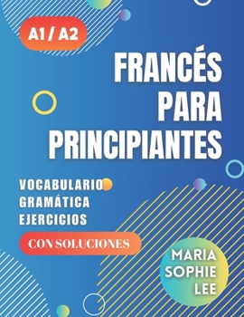 Francés Para Principiantes Niveles A1 y A2: Una Guía Completa para Dominar el Francés Para Principiantes con Lecciones Fáciles de seguir, Ejercicios ... y mucho más por descubrir (French Edition)
