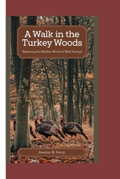 A WALK IN THE TURKEY WOODS: Exploring the Hidden World of Wild Turkeys