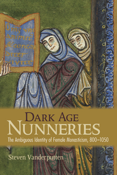 Paperback Dark Age Nunneries: The Ambiguous Identity of Female Monasticism, 800-1050 Book