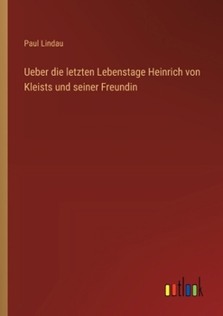 Ueber die letzten Lebenstage Heinrich von Kleists und seiner Freundin