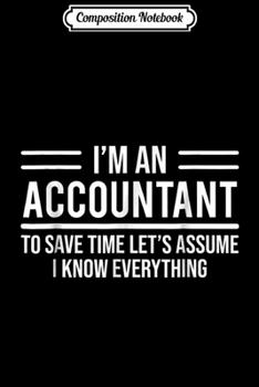Composition Notebook: I'm An Accountant I Know Everything Funny Gift Journal/Notebook Blank Lined Ruled 6x9 100 Pages