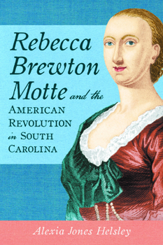 Rebecca Brewton Motte and the American Revolution in South Carolina (American Heritage)